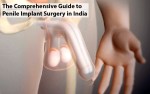 The Comprehensive Guide to Penile Implant Surgery in India